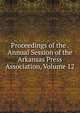 Proceedings of the . Annual Session of the Arkansas Press Association, Volume 12, 