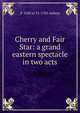 Cherry and Fair Star: a grand eastern spectacle in two acts, d' 1650 or 51-1705 Aulnoy 