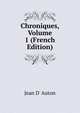 Chroniques, Volume 1 (French Edition), Jean D' Auton 