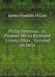 Philip Seymour: or, Pioneer life in Richland county, Ohio ; founded on facts, James Franklin M'Gaw 