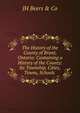 The History of the County of Brant, Ontario: Containing a History of the County: Its Township, Cities, Towns, Schools ., JH Beers &amp; Co 