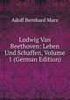 Ludwig Van Beethoven: Leben Und Schaffen, Volume 1 (German Edition), Adolf Bernhard Marx 