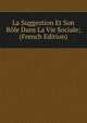 La Suggestion Et Son Role Dans La Vie Sociale; (French Edition), 