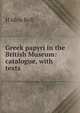 Greek papyri in the British Museum: catalogue, with texts, H Idris Bell 