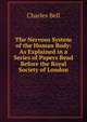 The Nervous System of the Human Body: As Explained in a Series of Papers Read Before the Royal Society of London, Charles Bell 