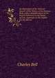 An Exposition of the Natural System of the Nerves of the Human Body, with a Republication of the Papers Delivered to the Royal Society. Appendix to the Papers On the Nerves, Charles Bell 