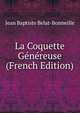 La Coquette Genereuse (French Edition), Jean Baptiste Belat-Bonneille 