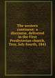 The western continent: a discourse, delivered in the First Presbyterian church, Troy, July fourth, 1841, 