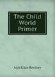 The Child World Primer, Alys Eliza Bentley 