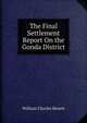 The Final Settlement Report On the Gonda District, William Charles Benett 