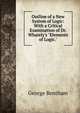 Outline of a New System of Logic: With a Critical Examination of Dr. Whately's "Elements of Logic.", George Bentham 