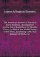 The American System of Practical Book-Keeping .: Exemplified in One Set of Books Kept by Double Entry . to Which Are Added Forms of the Most . Exhibiting . the Final Balance of the Leger, James Arlington Bennett 