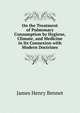 On the Treatment of Pulmonary Consumption by Hygiene, Climate, and Medicine in Its Connexion with Modern Doctrines, James Henry Bennet 