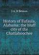 History of Eufaula, Alabama: the bluff city of the Chattahoochee, J A. B Besson 