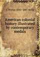 American colonial history illustrated by contemporary medals, C Wyllys 1845-1887 Betts 
