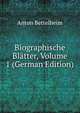 Biographische Blatter, Volume 1 (German Edition), Anton Bettelheim 