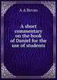 A short commentary on the book of Daniel for the use of students, A A Bevan 