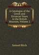 A Catalogue of the Greek and Etruscan Vases in the British Museum, Volume 2, Birch, Samuel, 1813-1885, ed 