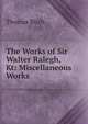 The Works of Sir Walter Ralegh, Kt: Miscellaneous Works, Thomas Birch 
