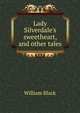 Lady Silverdale's sweetheart, and other tales, Black, William, 1841-1898 
