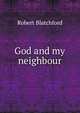 God and my neighbour, Robert Blatchford 