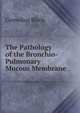 The Pathology of the Bronchio-Pulmonary Mucous Membrane, Cornelius Black 