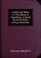 Heads and Tales of Travellers & Travelling: A Book for Everybody, Going Anywhere, Edward L. Blanchard 