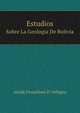 Estudios. Sobre La Geologia De Bolivia, Alcide Dessalines D' Orbigny 