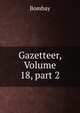 Gazetteer, Volume 18, part 2, Bombay 