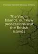 The Virgin Islands, our new possessions and the British islands, Theodoor Hendrik Nikolaas de Booy 
