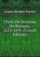 Choix De Sermons De Bossuet, 1653-1691 (French Edition), Bossuet Jacques Benigne 
