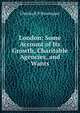 London: Some Account of Its Growth, Charitable Agencies, and Wants, Charles B. P. Bosanquet 