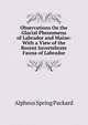 Observations On the Glacial Phenomena of Labrador and Maine: With a View of the Recent Invertebrate Fauna of Labrador, Alpheus Spring Packard 