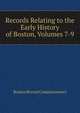 Records Relating to the Early History of Boston, Volumes 7-9, Boston Record Commissioners 