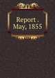 Report . May, 1855, 