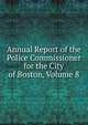 Annual Report of the Police Commissioner for the City of Boston, Volume 8, 