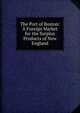 The Port of Boston: A Foreign Market for the Surplus Products of New England, 