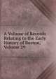 A Volume of Records Relating to the Early History of Boston, Volume 29, 