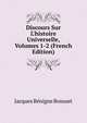 Discours Sur L'histoire Universelle, Volumes 1-2 (French Edition), Bossuet Jacques Benigne 