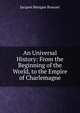 An Universal History: From the Beginning of the World, to the Empire of Charlemagne, Bossuet Jacques Benigne 