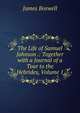 The Life of Samuel Johnson .: Together with a Journal of a Tour to the Hebrides, Volume 1, James Boswell 