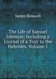 The Life of Samuel Johnson: Including a Journal of a Tour to the Hebrides, Volume 1, James Boswell 