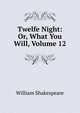 Twelfe Night: Or, What You Will, Volume 12, Уильям Шекспир 