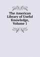 The American Library of Useful Knowledge, Volume 1, 