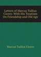 Letters of Marcus Tullius Cicero: With His Treatises On Friendship and Old Age, Marcus Tullius Cicero 