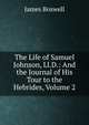 The Life of Samuel Johnson, Ll.D.: And the Journal of His Tour to the Hebrides, Volume 2, James Boswell 