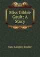 Miss Gibbie Gault: A Story, Kate Langley Bosher 