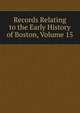 Records Relating to the Early History of Boston, Volume 15, 