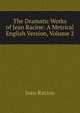 The Dramatic Works of Jean Racine: A Metrical English Version, Volume 2, Jean Racine 