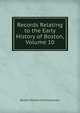 Records Relating to the Early History of Boston, Volume 10, Boston Record Commissioners 
